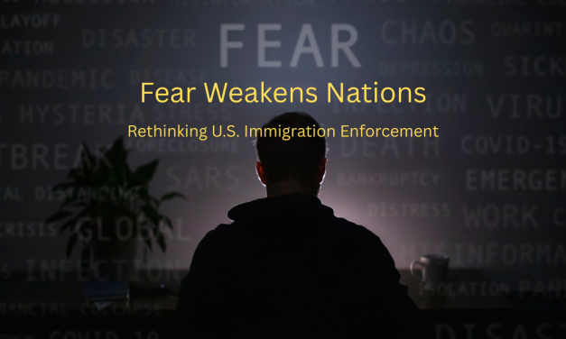 Fear Weakens Nations: Rethinking U.S. Immigration Enforcement
