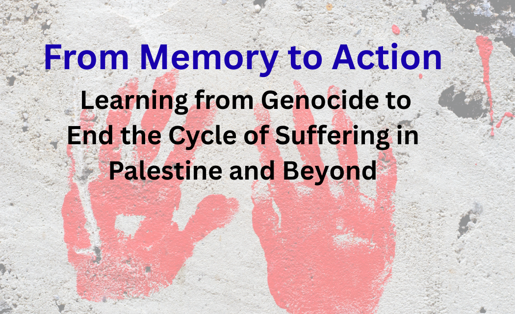 From Memory to Action: Learning from Genocide to End the Cycle of Suffering in Palestine and Beyond