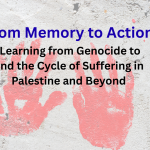 From Memory to Action: Learning from Genocide to End the Cycle of Suffering in Palestine and Beyond