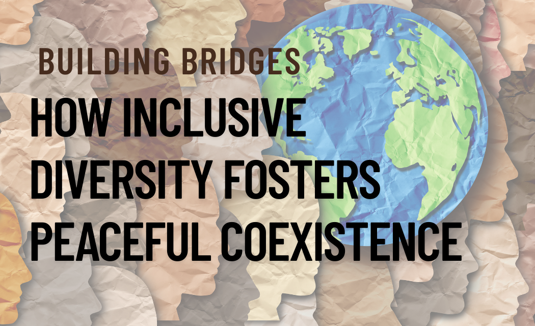 Building Bridges: How Inclusive Diversity Fosters Peaceful Coexistence